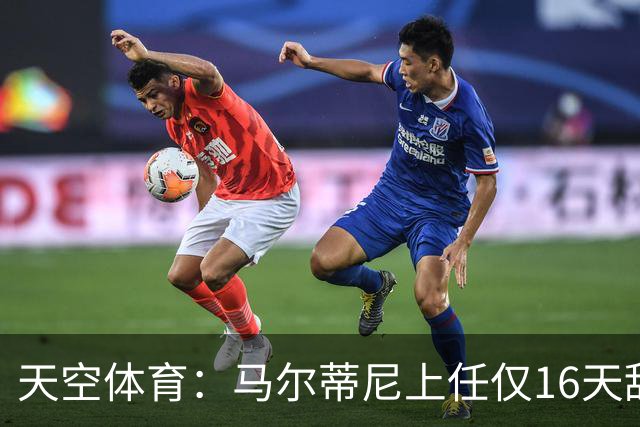天空体育：马尔蒂尼上任仅16天辞职，皮尔洛因俄赞助商被否决