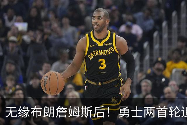 无缘布朗詹姆斯后！勇士两首轮追墨菲宣告失败 鹈鹕索要3首轮+新星