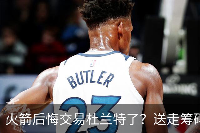 火箭后悔交易杜兰特了？送走筹码价值已反超KD