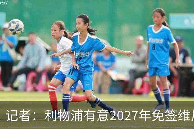 记者：利物浦有意2027年免签维尼修斯